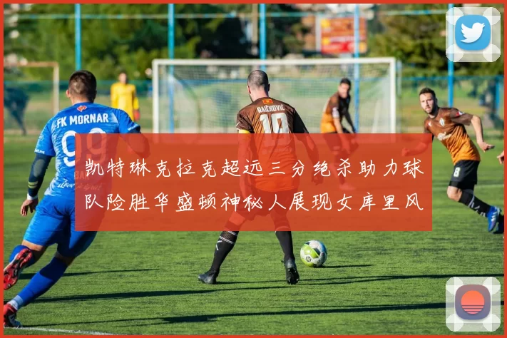 凯特琳克拉克超远三分绝杀助力球队险胜华盛顿神秘人展现女库里风采