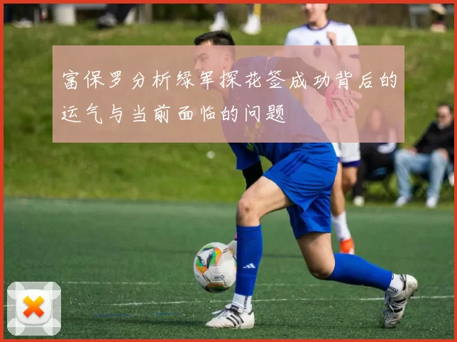 富保罗分析绿军探花签成功背后的运气与当前面临的问题